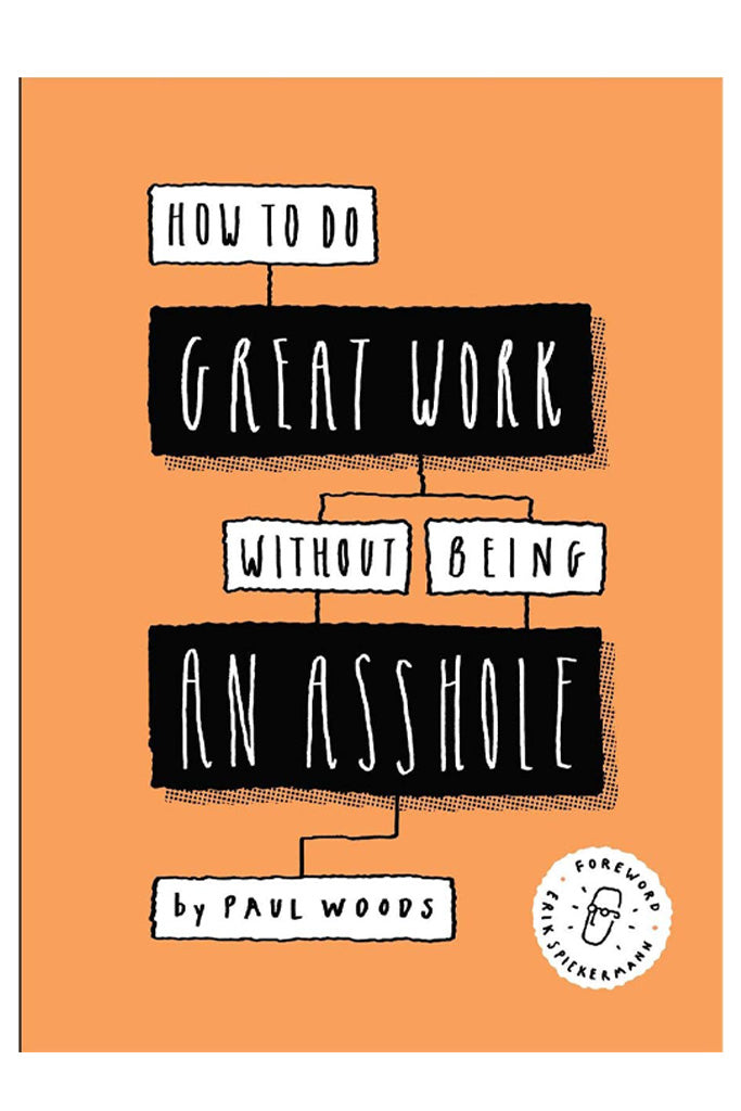 How To Do Great Work Without Being An Asshole By Paul Woods