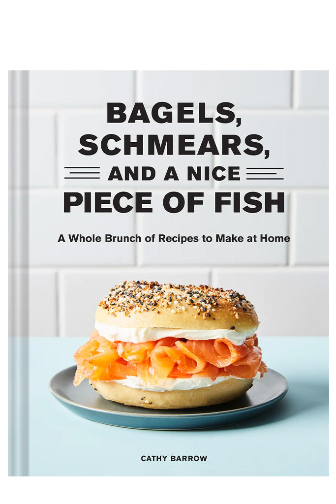 Bagels, Schmears, And A Nice Piece Of Fish: A Whole Brunch Of Recipes To Make At Home By Cathy Barrow