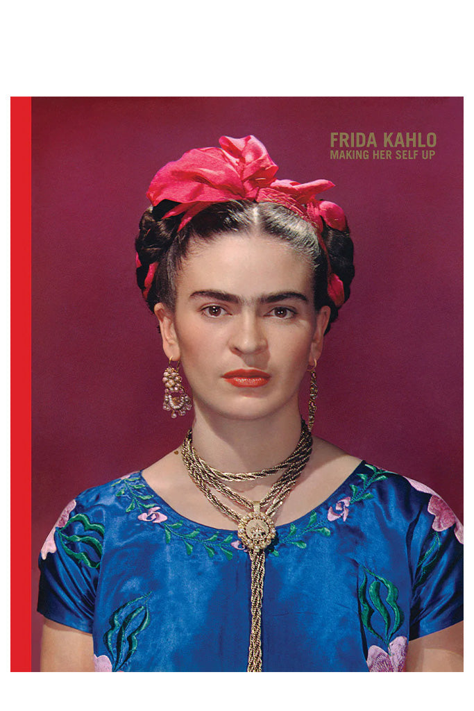 Frida Kahlo: Making Her Self Up By Claire Wilcox And Circe Henestrosa
