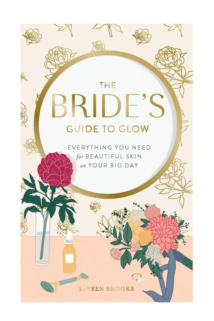 The Bride's Guide To Glow: Everything You Need For Beautiful Skin On Your Big Day By Tarren Brooks