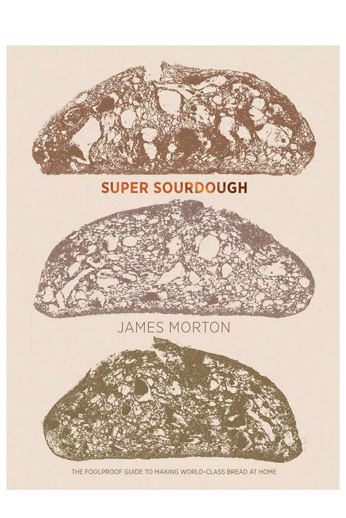 Super Sourdough: The Foolproof Guide To Making World-Class Bread At Home By James Morton