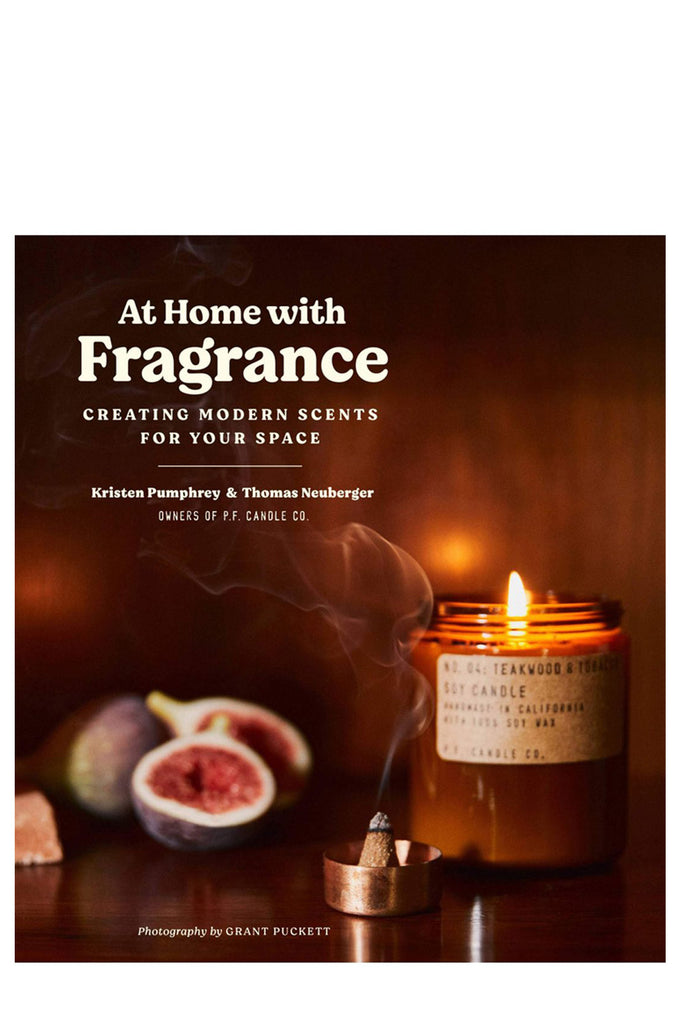 At Home With Fragrance: Creating Modern Scents For Your Space By Kristen Pumphrey & Tom Neuberger