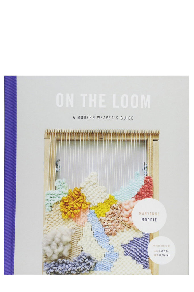 On The Loom: A Modern Weaver'S Guide