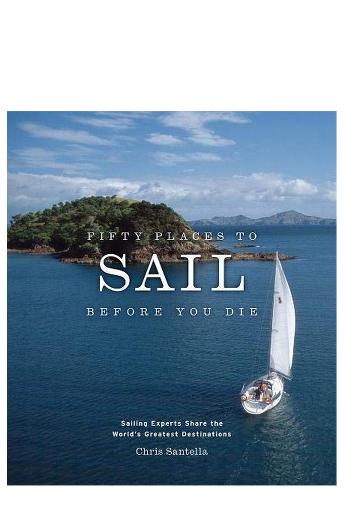 Fifty Places To Sail Before You Die By Chris Santella